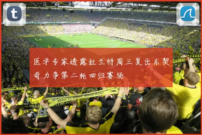 医学专家透露杜兰特周三复出东契奇力争第二轮回归赛场