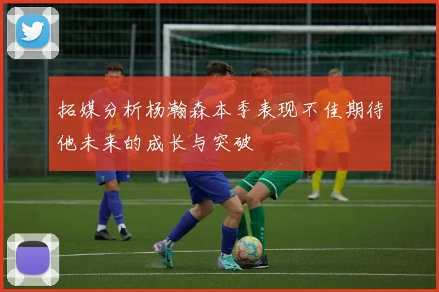 拓媒分析杨瀚森本季表现不佳期待他未来的成长与突破
